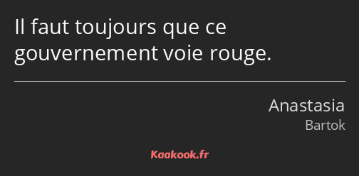 Il faut toujours que ce gouvernement voie rouge.