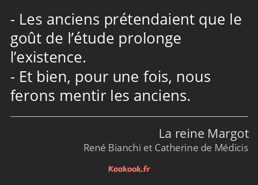 Les anciens prétendaient que le goût de l’étude prolonge l’existence. Et bien, pour une fois, nous…