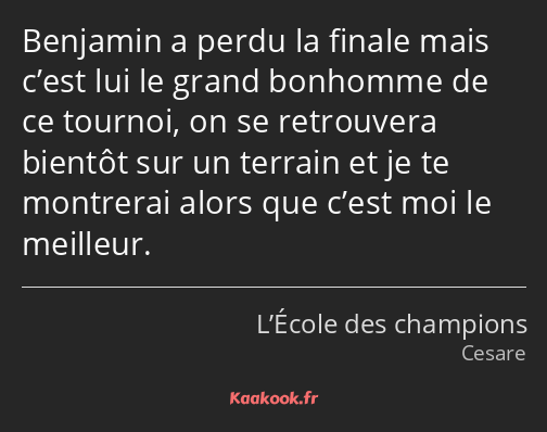 Benjamin a perdu la finale mais c’est lui le grand bonhomme de ce tournoi, on se retrouvera bientôt…