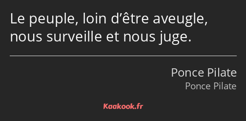 Le peuple, loin d’être aveugle, nous surveille et nous juge.