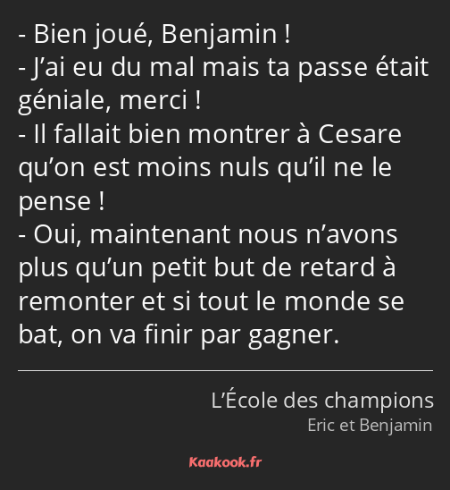 Bien joué, Benjamin ! J’ai eu du mal mais ta passe était géniale, merci ! Il fallait bien montrer à…