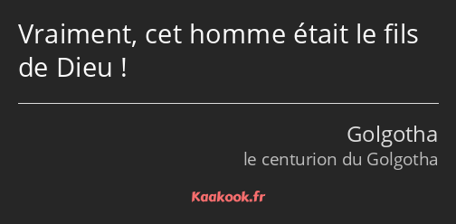 Vraiment, cet homme était le fils de Dieu !