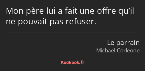 Mon père lui a fait une offre qu’il ne pouvait pas refuser.