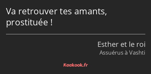 Va retrouver tes amants, prostituée !