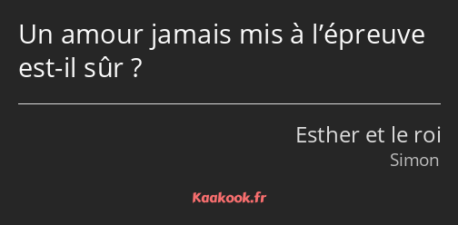 Un amour jamais mis à l’épreuve est-il sûr ?