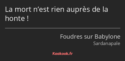 La mort n’est rien auprès de la honte !