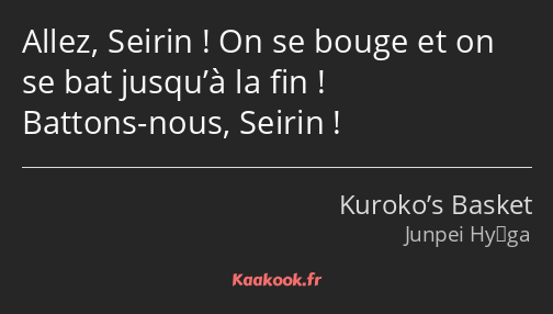 Allez, Seirin ! On se bouge et on se bat jusqu’à la fin ! Battons-nous, Seirin !