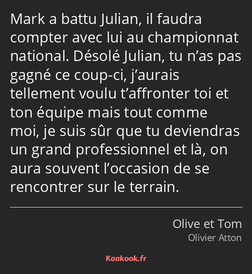 Mark a battu Julian, il faudra compter avec lui au championnat national. Désolé Julian, tu n’as pas…