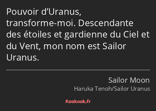 Pouvoir d’Uranus, transforme-moi. Descendante des étoiles et gardienne du Ciel et du Vent, mon nom…