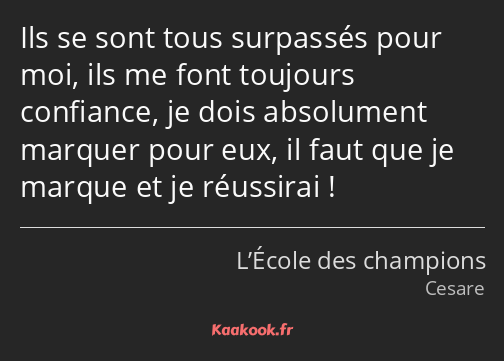 Ils se sont tous surpassés pour moi, ils me font toujours confiance, je dois absolument marquer…