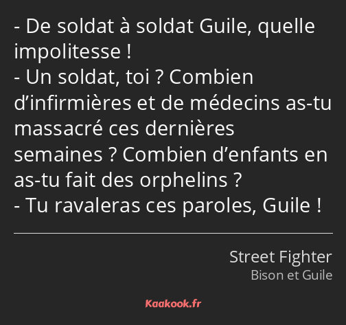 De soldat à soldat Guile, quelle impolitesse ! Un soldat, toi ? Combien d’infirmières et de…