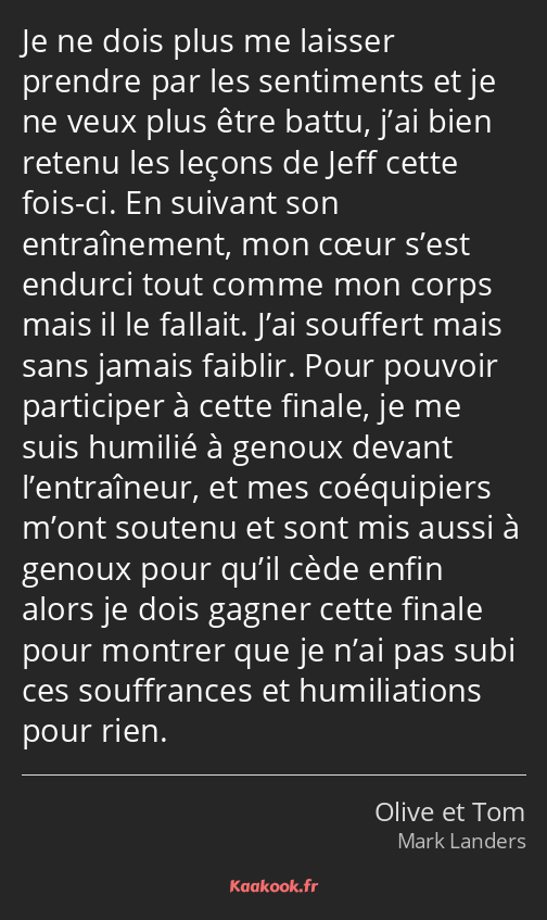 Je ne dois plus me laisser prendre par les sentiments et je ne veux plus être battu, j’ai bien…