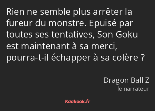 Rien ne semble plus arrêter la fureur du monstre. Epuisé par toutes ses tentatives, Son Goku est…