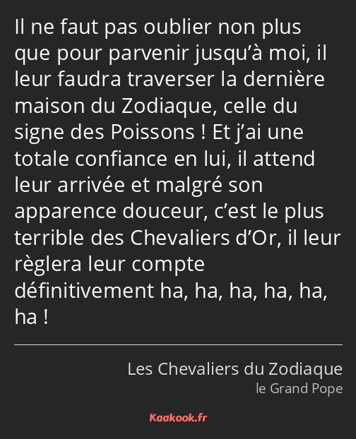 Il ne faut pas oublier non plus que pour parvenir jusqu’à moi, il leur faudra traverser la dernière…