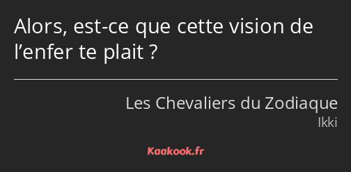 Alors, est-ce que cette vision de l’enfer te plait ?