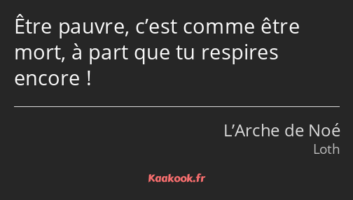 Être pauvre, c’est comme être mort, à part que tu respires encore !