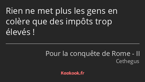 Rien ne met plus les gens en colère que des impôts trop élevés !