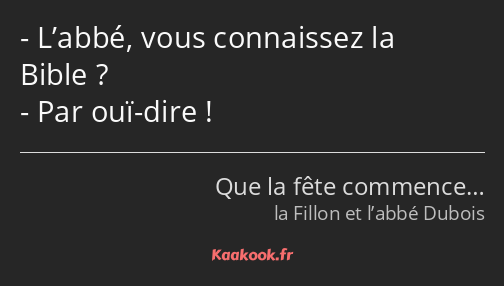 L’abbé, vous connaissez la Bible ? Par ouï-dire !