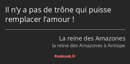 Il n’y a pas de trône qui puisse remplacer l’amour !