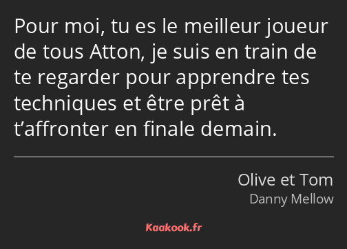 Pour moi, tu es le meilleur joueur de tous Atton, je suis en train de te regarder pour apprendre…