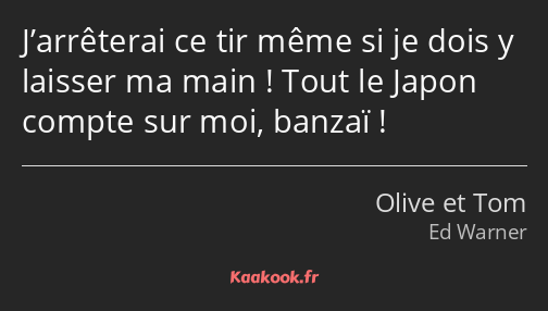 J’arrêterai ce tir même si je dois y laisser ma main ! Tout le Japon compte sur moi, banzaï !