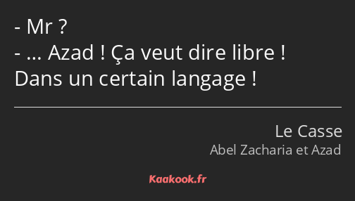 Mr ? … Azad ! Ça veut dire libre ! Dans un certain langage !