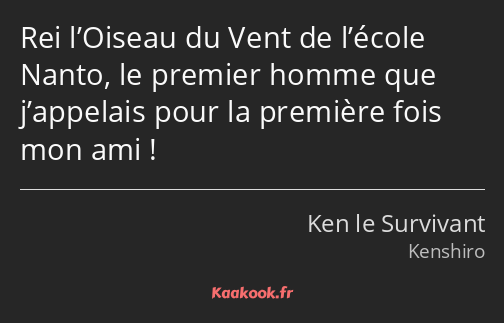 Rei l’Oiseau du Vent de l’école Nanto, le premier homme que j’appelais pour la première fois mon…