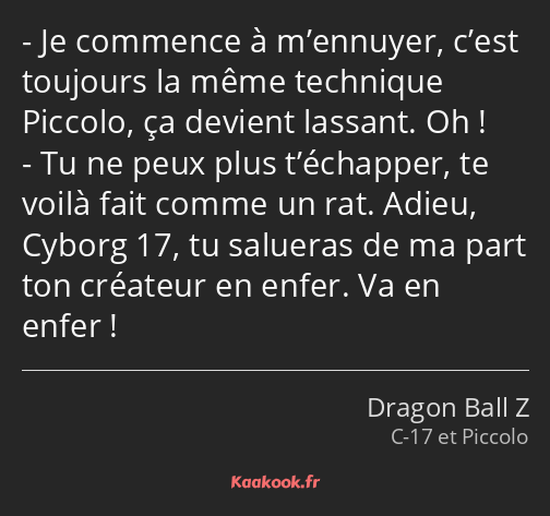 Je commence à m’ennuyer, c’est toujours la même technique Piccolo, ça devient lassant. Oh ! Tu ne…