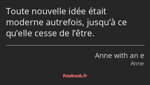 Toute nouvelle idée était moderne autrefois, jusqu’à ce qu’elle cesse de l’être.