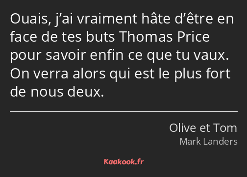 Ouais, j’ai vraiment hâte d’être en face de tes buts Thomas Price pour savoir enfin ce que tu vaux…