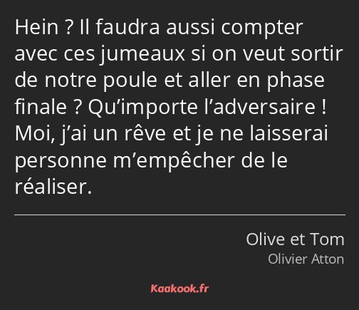 Hein ? Il faudra aussi compter avec ces jumeaux si on veut sortir de notre poule et aller en phase…