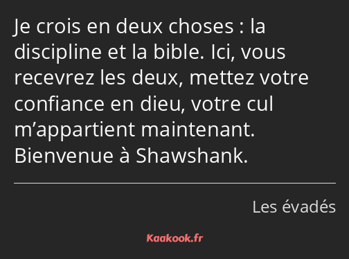 Je crois en deux choses : la discipline et la bible. Ici, vous recevrez les deux, mettez votre…