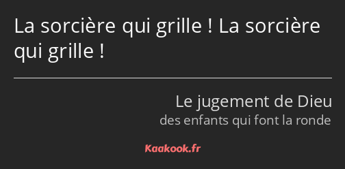 La sorcière qui grille ! La sorcière qui grille !