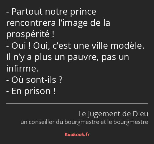 Partout notre prince rencontrera l’image de la prospérité ! Oui ! Oui, c’est une ville modèle. Il…