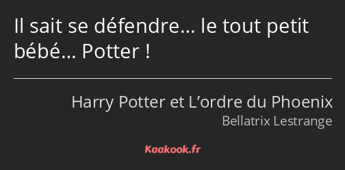 Il sait se défendre… le tout petit bébé… Potter !