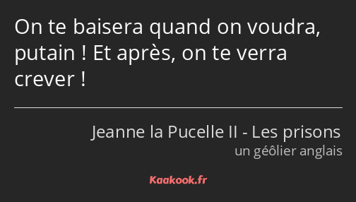 On te baisera quand on voudra, putain ! Et après, on te verra crever !