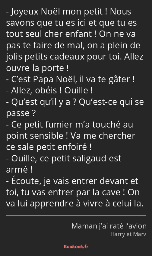 Joyeux Noël mon petit ! Nous savons que tu es ici et que tu es tout seul cher enfant ! On ne va pas…