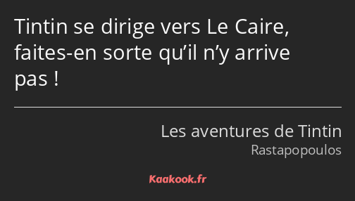 Tintin se dirige vers Le Caire, faites-en sorte qu’il n’y arrive pas !