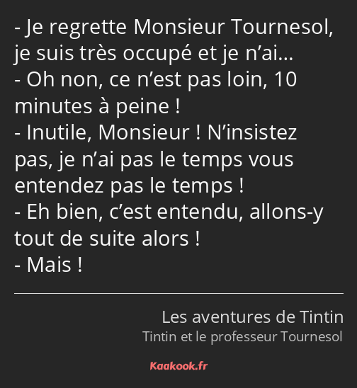 Je regrette Monsieur Tournesol, je suis très occupé et je n’ai… Oh non, ce n’est pas loin, 10…