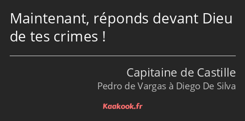 Maintenant, réponds devant Dieu de tes crimes !