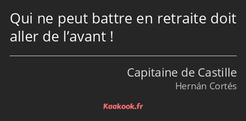 Qui ne peut battre en retraite doit aller de l’avant !