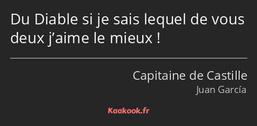 Du Diable si je sais lequel de vous deux j’aime le mieux !