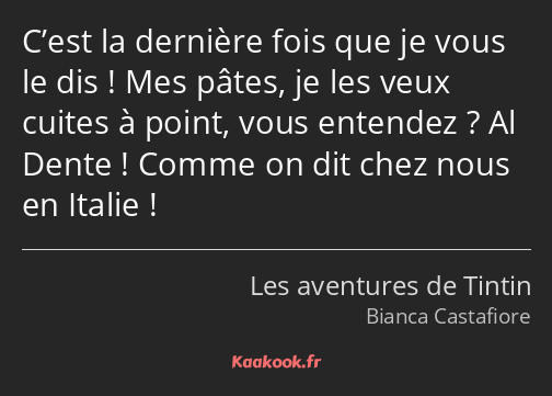 C’est la dernière fois que je vous le dis ! Mes pâtes, je les veux cuites à point, vous entendez…