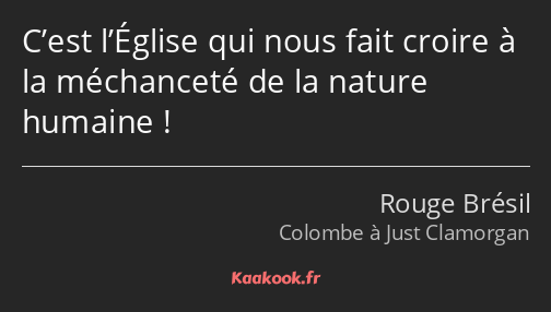 C’est l’Église qui nous fait croire à la méchanceté de la nature humaine !