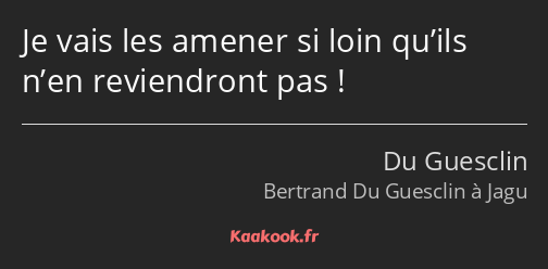 Je vais les amener si loin qu’ils n’en reviendront pas !