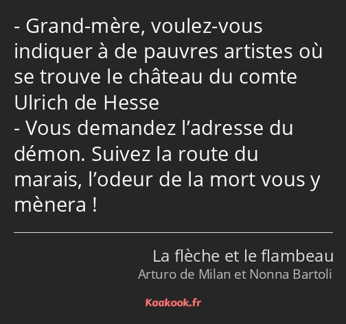 Grand-mère, voulez-vous indiquer à de pauvres artistes où se trouve le château du comte Ulrich de…