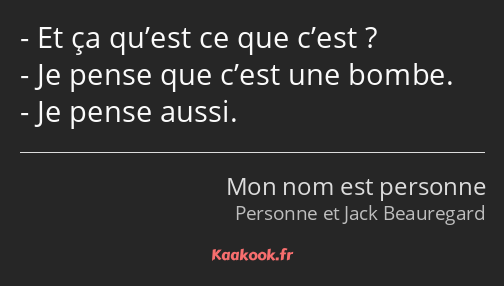 Et ça qu’est ce que c’est ? Je pense que c’est une bombe. Je pense aussi.