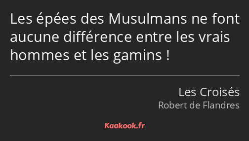 Les épées des Musulmans ne font aucune différence entre les vrais hommes et les gamins !