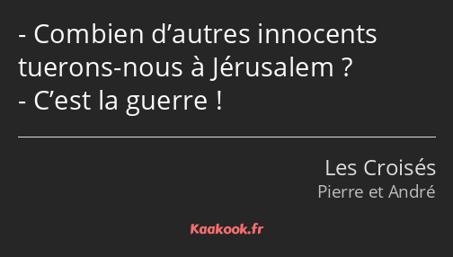 Combien d’autres innocents tuerons-nous à Jérusalem ? C’est la guerre !