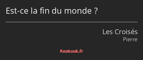 Est-ce la fin du monde ?